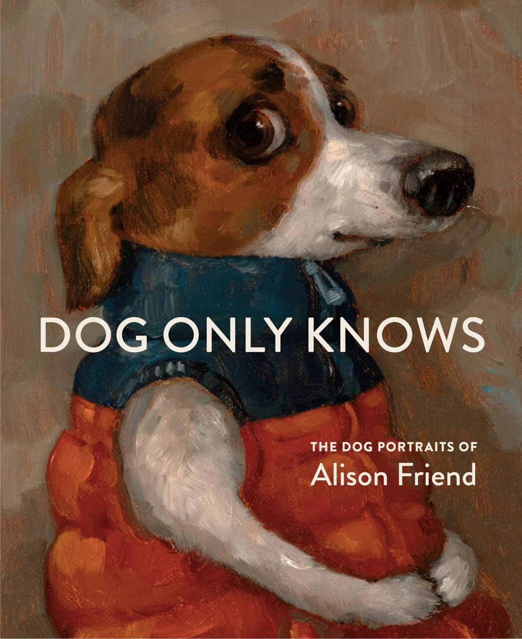Dog Only Knows - The Dog Portraits of Alison Friend