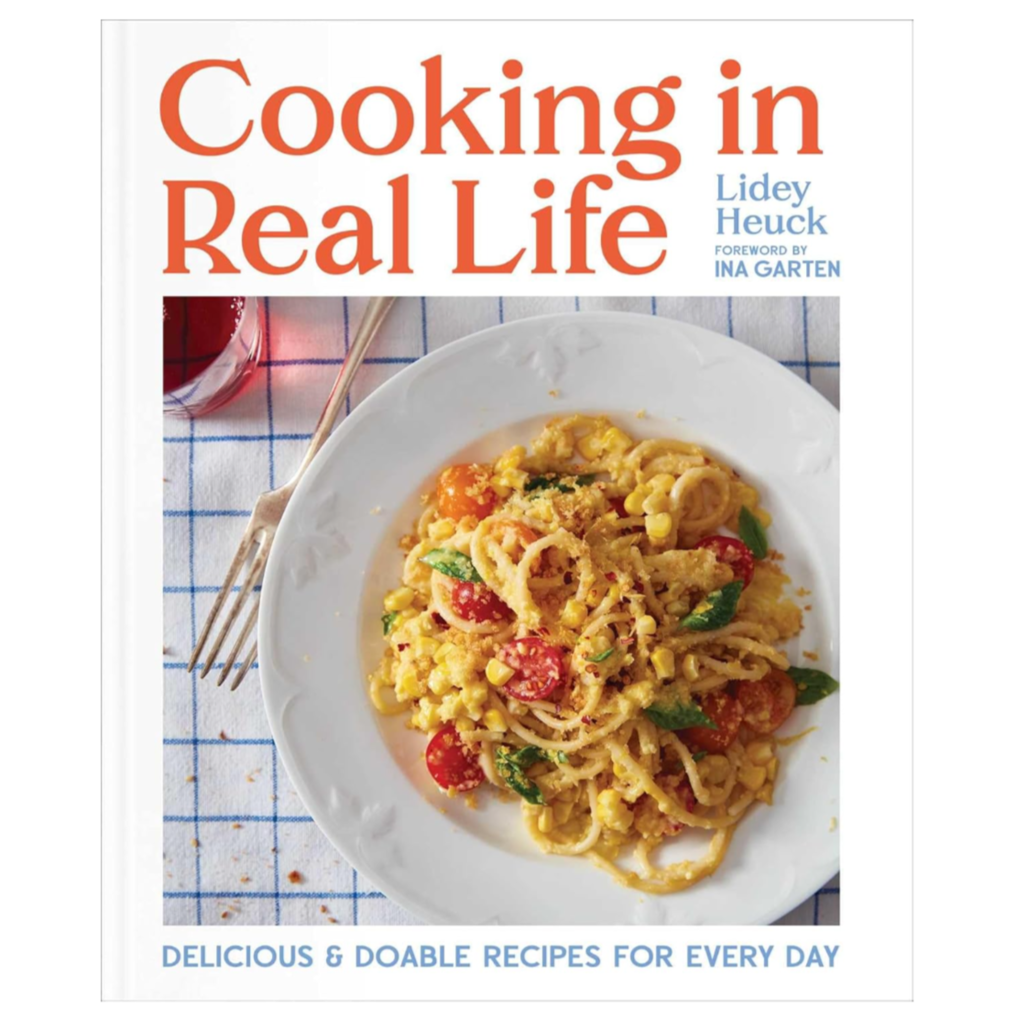 Cooking In Real Life: Delicious and Doable Recipes for Every Day